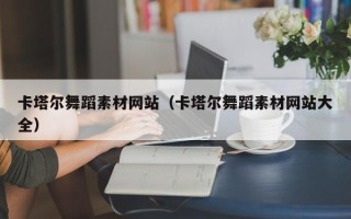韩城卡塔尔舞蹈素材网站（卡塔尔舞蹈素材网站大全）