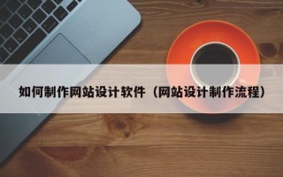 韩城如何制作网站设计软件（网站设计制作流程）