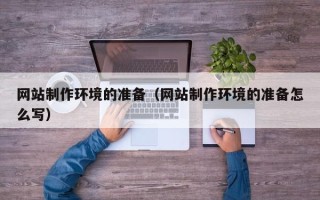 韩城网站制作环境的准备（网站制作环境的准备怎么写）