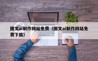 韩城图文ai制作网站免费（图文ai制作网站免费下载）